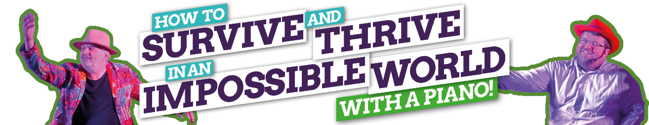 How to Survive and Thrive in an Impossible World - with a piano!